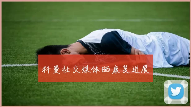 科曼社交媒体晒康复进展